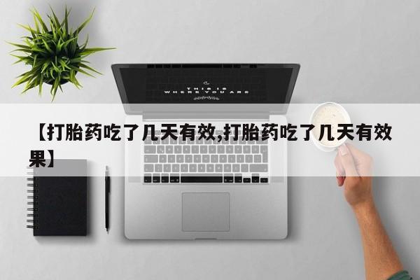 米非司酮在线下单【打胎药吃了几天有效,打胎药吃了几天有效果】