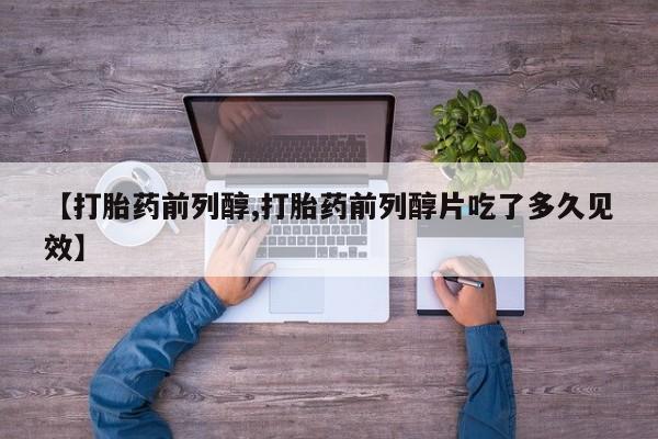 米非司酮在线下单【打胎药前列醇,打胎药前列醇片吃了多久见效】