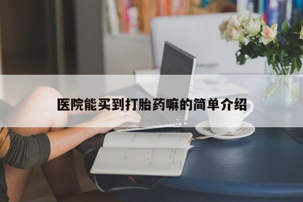 米非司酮在线下单医院能买到打胎药嘛的简单介绍