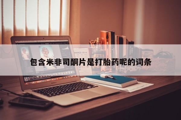 米非司酮在线下单包含米非司酮片是打胎药呢的词条