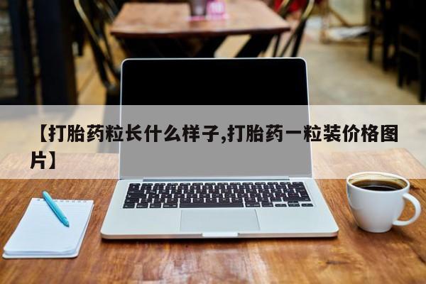 米非司酮在线下单【打胎药粒长什么样子,打胎药一粒装价格图片】